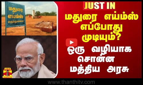 மதுரை எய்ம்ஸ்எப்போது முடியும்? - ஒரு வழியாக சொன்ன மத்திய அரசு