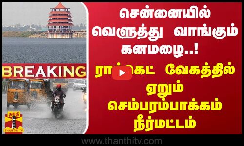 #BREAKING || சென்னையில் வெளுத்து வாங்கும் கனமழை! ராக்கெட் வேகத்தில் ஏறும் செம்பரம்பாக்கம் நீர்மட்டம்