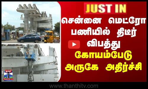 JUST IN || Chennai Metro சென்னை மெட்ரோ பணியில் திடீர் விபத்து - கோயம்பேடு அருகே அதிர்ச்சி
