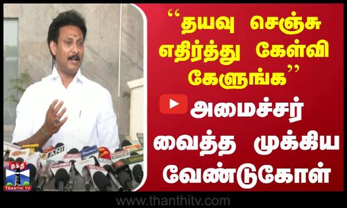 ``தயவு செஞ்சு எதிர்த்து கேள்வி கேளுங்க - அமைச்சர் வைத்த முக்கிய வேண்டுகோள்