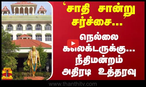சாதி சான்று சர்ச்சை... நெல்லை கலெக்டருக்கு... நீதிமன்றம் அதிரடி உத்தரவு