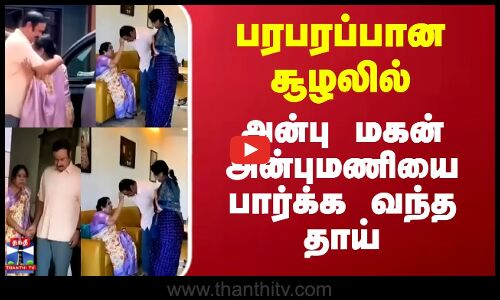 பரபரப்பான சூழலில் அன்பு மகன் அன்புமணியை பார்க்க வந்த தாய்