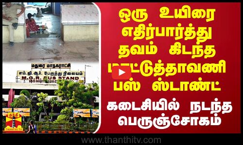 ஒரு உயிரை எதிர்பார்த்து தவம் கிடந்த மதுரை மாட்டுத்தாவணி பஸ் ஸ்டாண்ட்.. கடைசியில் பெருஞ்சோகம்