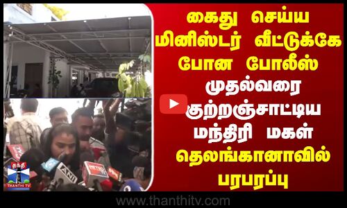 Telangana  |  Politcs | கைது செய்ய மினிஸ்டர் வீட்டுக்கே போன போலீஸ்