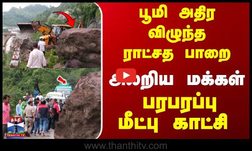 பூமி அதிர விழுந்த ராட்சத பாறை... அலறிய மக்கள்... பரபரப்பு மீட்பு காட்சி