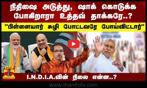 நிதிஷை அடுத்து, ஷாக் கொடுக்க போகிறாரா உத்தவ் தாக்கரே..? I.N.D.I.A.வின் நிலை என்ன..?