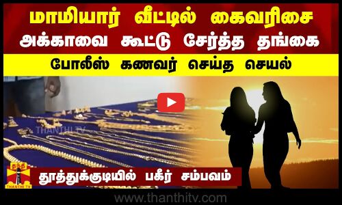 மாமியார் வீட்டில் கைவரிசை - அக்காவை கூட்டு சேர்த்த தங்கை - தூத்துக்குடியில் பகீர் சம்பவம்