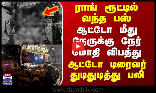 ராங் ரூட்டில் வந்த பஸ் ஆட்டோ மீது நேருக்கு நேர் மோதி விபத்து -டிரைவர் துடிதுடித்து பலி