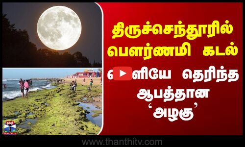 Thiruchendur Sea | Pournami | திருச்செந்தூரில் பௌர்ணமி கடல் - வெளியே தெரிந்த ஆபத்தான `அழகு’