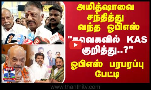 OPS | அமித்ஷாவை சந்தித்து வந்த ஓபிஎஸ்தவெகவில் KAS குறித்து..? ஓபிஎஸ் பரபரப்பு பேட்டி