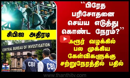 Karur CBI Case Update | ``பிரேத பரிசோதனை செய்ய எடுத்து கொண்ட நேரம்?’’ மருத்துவர்களிடம் சிபிஐ விசாரணை