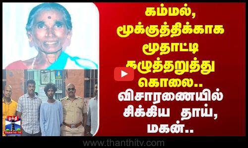 Murder Case | கம்மல், மூக்குத்திக்காக மூதாட்டி கழுத்தறுத்து கொலை.. விசாரணையில் சிக்கிய தாய், மகன்..