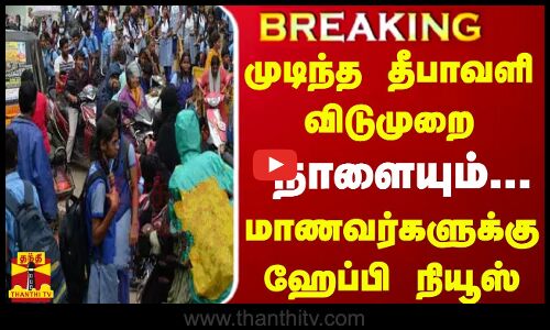 #BREAKING || முடிந்த தீபாவளி விடுமுறை.. நாளையும்.. - மாணவர்களுக்கு ஹேப்பி நியூஸ்