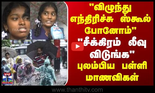 Tn school | விழுந்து எந்திரிச்சு ஸ்கூல் போனோம்  சீக்கிரம் லீவு விடுங்க புலம்பிய பள்ளி மாணவிகள்