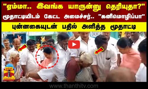 ஏம்மா இவங்க யாருன்னு தெரியுதா? மூதாட்டியிடம் கேட்ட அமைச்சர் அனிதா ராதாகிருஷ்ணன்
