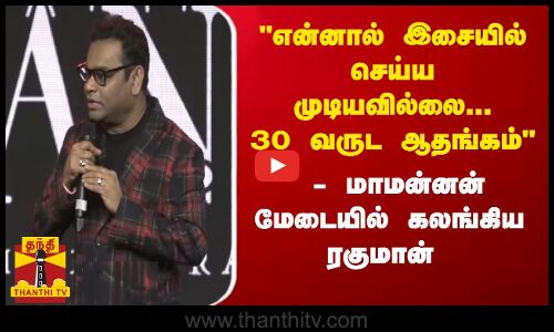 என்னால் இசையில் செய்ய முடியவில்லை...30 வருட  ஆதங்கம்- மாமன்னன் மேடையில் கலங்கிய ரகுமான்