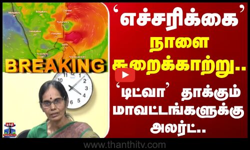 Ditwah cyclone | எச்சரிக்கை - நாளை சூறைக்காற்று.. டிட்வா தாக்கும் மாவட்டங்களுக்கு அலர்ட்