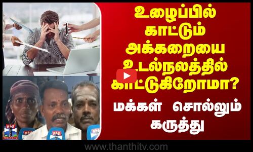 Street Interview | உழைப்பில் காட்டும் அக்கறையை உடல்நலத்தில் காட்டுகிறோமா?..மக்கள் சொல்லும் கருத்து
