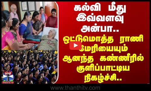 கல்வி மீது இவ்வளவு அன்பா.. ஒட்டுமொத்த Queen Marys-உம் ஆனந்த கண்ணீரில்..