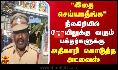 நீலகிரியில் கோயிலுக்கு வரும் பக்தர்களுக்கு தீயணைப்புத்துறை அதிகாரி கொடுத்த அட்வைஸ்
