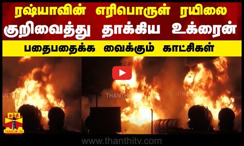 ரஷ்யாவின் எரிபொருள் ரயிலை குறிவைத்து தாக்கிய உக்ரைன்! பதைபதைக்க வைக்கும் காட்சிகள் | Russia Ukraine