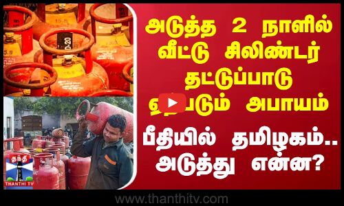 LPG Cylinder | அடுத்த 2 நாளில் வீட்டு சிலிண்டர் தட்டுப்பாடு ஏற்படும் அபாயம் - பீதியில் தமிழகம்