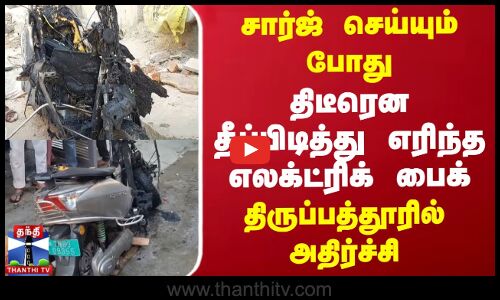 சார்ஜ் செய்யும் போது திடீரென தீப்பிடித்து எரிந்த எலக்ட்ரிக் பைக் - திருப்பத்தூரில் அதிர்ச்சி