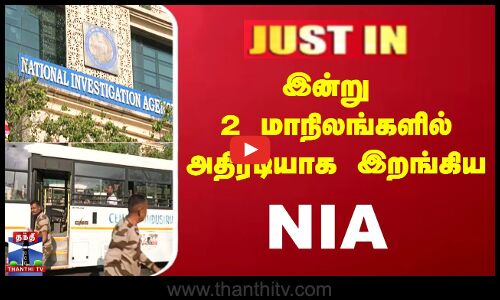 #JUSTIN ||  இன்று 2 மாநிலங்களில் அதிரடியாக இறங்கிய  NIA