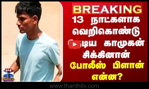 13 நாட்களாக வெறிகொண்டு தேடிய காமுகன் சிக்கினான்?... போலீஸ் பிளான் என்ன?
