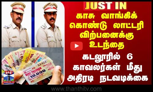 Lottery Ticket | லாட்டரி விற்பனைக்கு உடந்தை - கடலூரில் 6 காவலர்கள் மீது அதிரடி நடவடிக்கை