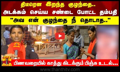 அடக்கம் செய்ய சண்டை போட்ட தம்பதி அவ என் குழந்தை நீ தொடாத..