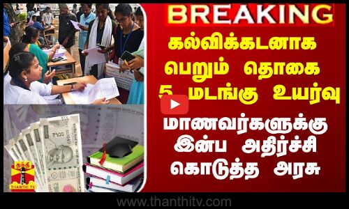 கல்விக்கடனை 5 மடங்கு உயர்த்தி தமிழக அரசு அறிவிப்பு.. மாணவர்களுக்கு இன்ப அதிர்ச்சி