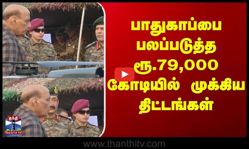 Increasing Defence System || பாதுகாப்பை பலப்படுத்த ரூ.79,000 கோடியில் முக்கிய திட்டங்கள்