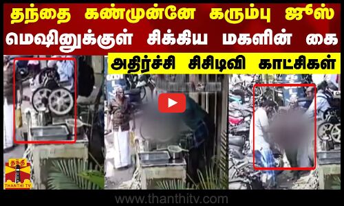 தந்தை கண்முன்னே கரும்பு ஜூஸ் மெஷினுக்குள் சிக்கிய மகளின் கை - அதிர்ச்சி சிசிடிவி காட்சிகள்