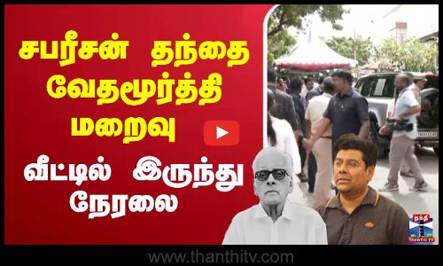 🔴LIVE : சபரீசன் தந்தை வேதமூர்த்தி மறைவு  வீட்டில் இருந்து நேரலை