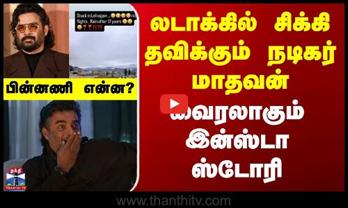 லடாக்கில் சிக்கி தவிக்கும் நடிகர் மாதவன் - வைரலாகும் இன்ஸ்டா ஸ்டோரி