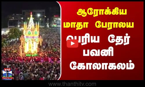 ஆரோக்கிய மாதா பேராலய பெரிய தேர் பவனி கோலாகலம்