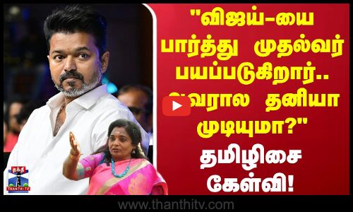 TVK Vijay | விஜய்-யை பார்த்து முதல்வர் பயப்படுகிறார்.. அவரால தனியா முடியுமா? - தமிழிசை கேள்வி
