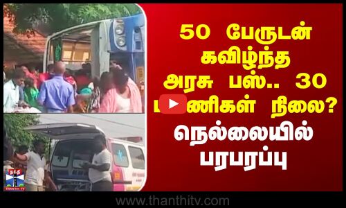 Nellai Bus Accident | 50 பேருடன் கவிழ்ந்த அரசு பஸ்.. 30 பயணிகள் நிலை? - நெல்லையில் பரபரப்பு