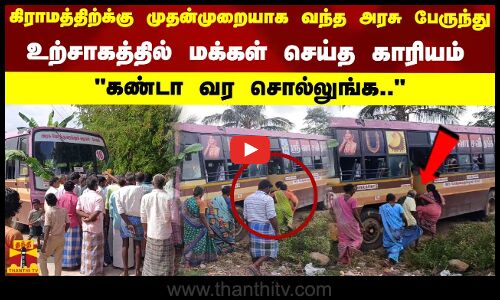 கிராமத்திற்க்கு முதன்முறையாக வந்த அரசு பேருந்து. உற்சாகத்தில் மக்கள் செய்த காரியம்