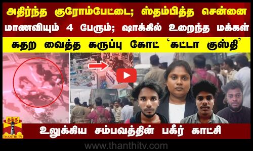 அதிர்ந்த குரோம்பேட்டை; ஸ்தம்பித்த சென்னை... மாணவியோடு சேர்ந்து சிக்கிய 4 பேர்... பரபரப்பு காட்சி