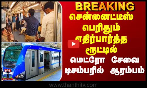 Chennai Metro | சென்னைட்டீஸ் பெரிதும் எதிர்பார்த்த ரூட்டில் மெட்ரோ சேவை டிசம்பரில் ஆரம்பம்