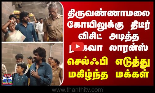 திருவண்ணாமலை கோயிலுக்கு திடீர் விசிட் அடித்த ராகவா லாரன்ஸ் -செல்ஃபி எடுத்து மகிழ்ந்த மக்கள்