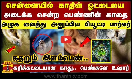 சென்னையில் காதின் ஓட்டையை அடைக்க சென்ற பெண்ணின் காதை அழுக வைத்து அனுப்பிய பியூட்டி பார்லர்