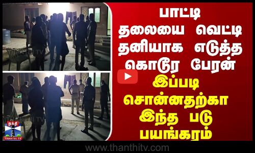 Crime | பாட்டி தலையை வெட்டி தனியாக எடுத்த கொடூர பேரன் - இப்படி சொன்னதற்கா இந்த படு பயங்கரம்