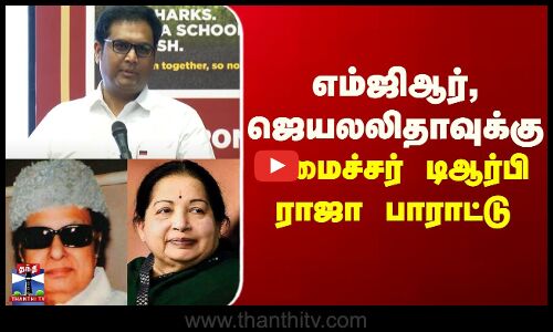 T R B Rajaa | எம்ஜிஆர், ஜெயலலிதாவுக்கு அமைச்சர் டிஆர்பி ராஜா பாராட்டு