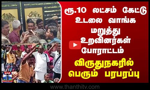 ரூ.10 லட்சம் கேட்டு உடலை வாங்க மறுத்து உறவினர்கள் போராட்டம்