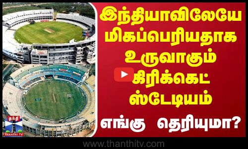 இந்தியாவிலேயே மிகப்பெரியதாக உருவாகும் கிரிக்கெட் ஸ்டேடியம் - எங்கு தெரியுமா?