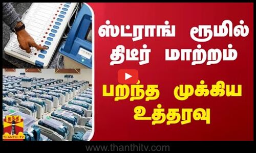 ஸ்ட்ராங் ரூமில் திடீர் மாற்றம்.. பறந்த முக்கிய உத்தரவு | Sathya Pratha Sahoo | Thanthitv