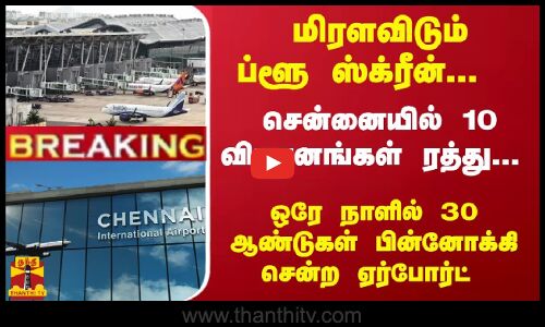 #Breaking : மிரளவிடும் ப்ளூ ஸ்க்ரீன்...  சென்னையில் 10 விமானங்கள் ரத்து...